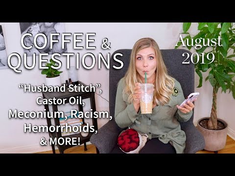 coffee-&-questions--aug-2019:-husband-stitch,-meconium,-racism,-castor-oil,-hemorrhoids-&-more!