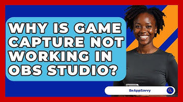 Why Is Game Capture Not Working In OBS Studio? - Be App Savvy