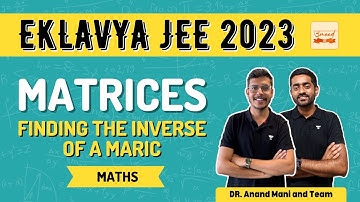 Finding the Inverse of a Matric | Class12th Eklavya 2023 | Dr.Anand Mani and Team