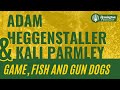 Adam Heggenstaller and Kali Parmley: Game, Fish, and Gun Dogs