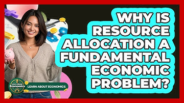 Why Is Resource Allocation A Fundamental Economic Problem?