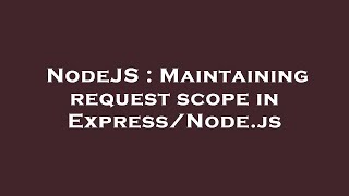 NodeJS : Maintaining request scope in Express/Node.js