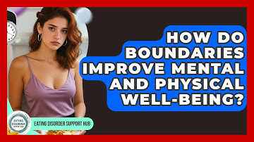 How Do Boundaries Improve Mental And Physical Well-being? - Eating Disorder Support Hub