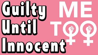 The #MeToo Movement! Guilty Until Proven Innocent!