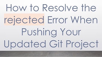 How to Resolve the rejected Error When Pushing Your Updated Git Project