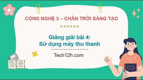 Giảng bài 4: Sử dụng máy thu thanh | Bài giảng công nghệ 3 chân trời sáng tạo
