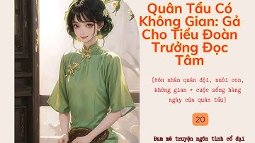 Tập 20| Quân Tẩu Có Không Gian: Gả Cho Tiểu Đoàn Trưởng Đọc Tâm