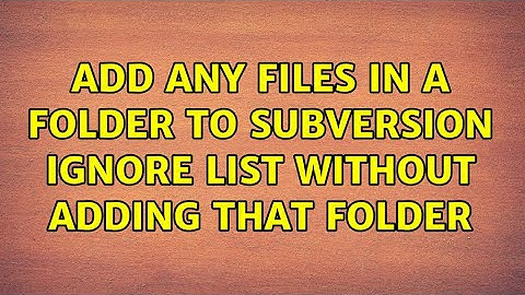 Add any files in a folder to Subversion ignore list without adding that folder