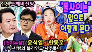 천기누설윤석열 대통령과 한동훈 장관의 앞으로의 위험한 행보~인천 도깨비신당상담:010-8082-3599