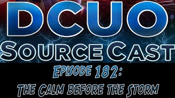 DCUO Sourcecast Episode 182: The Calm Before the Storm