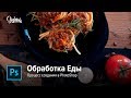 Как обрабатывать еду в Photoshop ? Полный процесс обработки