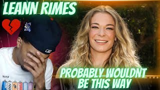 THIS IS SO SAD.... LEANN RIMES - PROBABLY WOULDN'T BE THIS WAY | REACTION