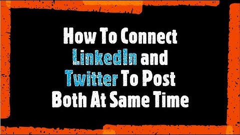 How To Connect LinkedIn and Twitter To Post At Same Time Both