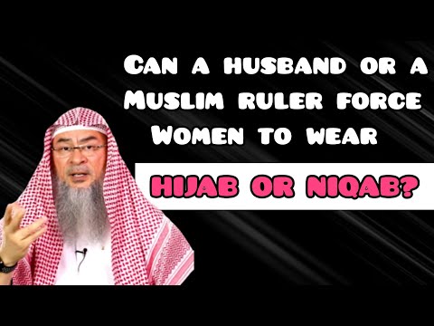 Can a husband or a Muslim ruler force women to wear hijab or niqab? - Assim al hakeem