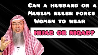 Can a husband or a Muslim ruler force women to wear hijab or niqab?  Assim al hakeem