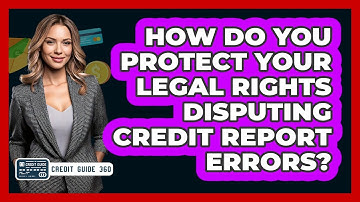 How Do You Protect Your Legal Rights Disputing Credit Report Errors? - CreditGuide360.com