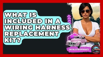 What Is Included In A Wiring Harness Replacement Kit? - Car Collector Enthusiasts