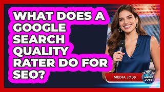 What Does A Google Search Quality Rater Do For SEO - Media Jobs
