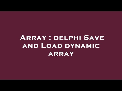 Array : delphi Save and Load dynamic array