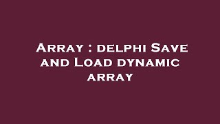 Array : delphi Save and Load dynamic array