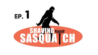 Shaving Sasquatch: Ep. 1