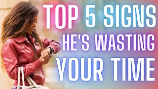 Top 5 Signs He Is Going To Waste Your Time