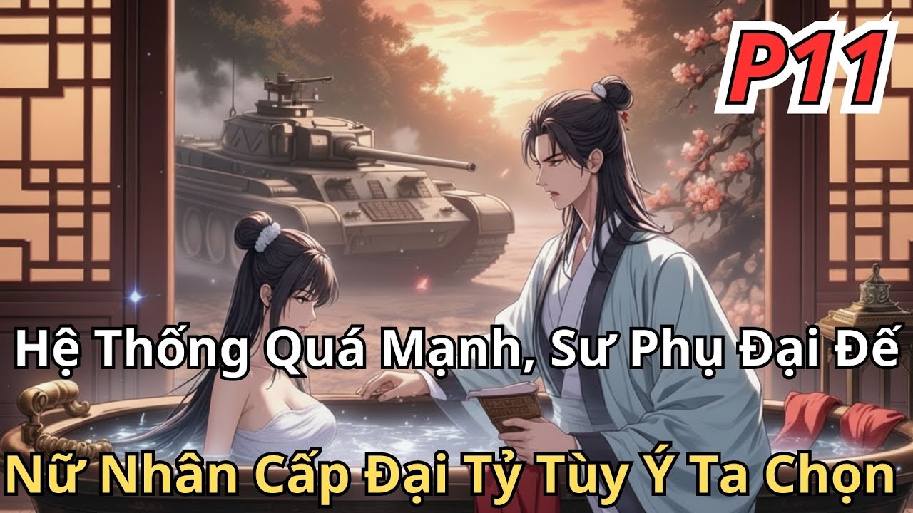 [P11]Hệ Thống Quá Mạnh, Sư Phụ Đại Đế, Nữ Nhân Cấp Đại Tỷ Tùy Ý Ta Chọn