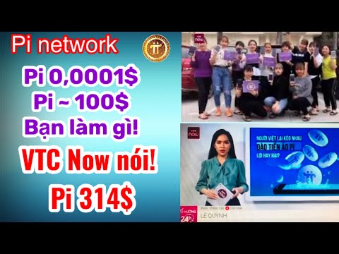 Pi Network - Pi 0,0001$ HAY 100$ bạn làm gì?, VTC Now nói Pi 314$!