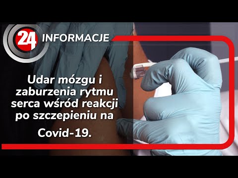 Udar mózgu i zaburzenia rytmu serca wśród reakcji po szczepieniu na Covid-19.