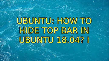 Ubuntu: How to hide top bar in Ubuntu 18.04? (3 Solutions!!)