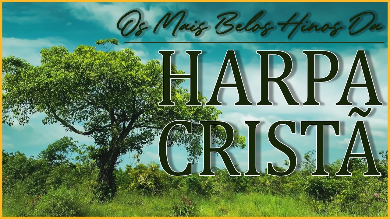 Hinos Da Harpa Cristã - Uma Coletânea De Belos Hinos Da Harpa Cristã - Hinos Antigos Com letra