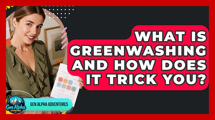 What Is Greenwashing And How Does It Trick You? - Gen Alpha Adventures