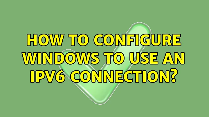 How to configure Windows to use an IPv6 connection? (3 Solutions!!)