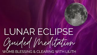POWERFUL Lunar Eclipse Guided Meditation with Lilith | Womb Blessing & Clearing