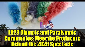 LA28 Olympic and Paralympic Ceremonies: Meet the Producers Behind the 2028 Spectacle