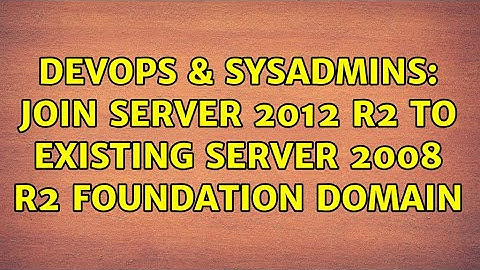 DevOps & SysAdmins: Join Server 2012 R2 to existing Server 2008 R2 Foundation domain