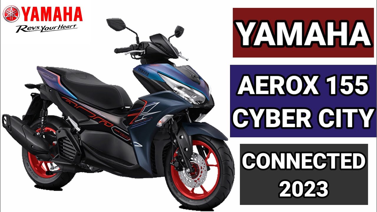YAMAHA AEROX 155 CYBER CITY CONNECTED 2023 PRICE TECHNICAL DESIGN COLOR