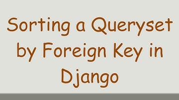 Sorting a Queryset by Foreign Key in Django