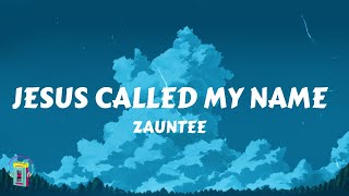 Zauntee - Jesus Called My Name (Lyrics)