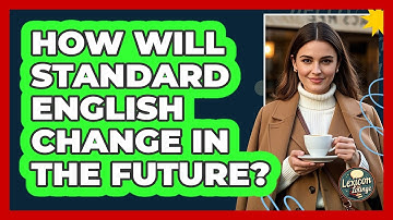 How Will Standard English Change In The Future? - Lexicon Lounge