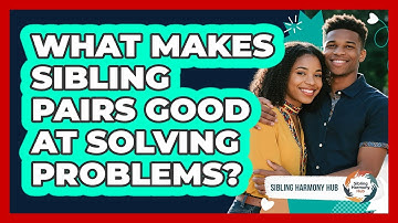 What Makes Sibling Pairs Good At Solving Problems? - Sibling Harmony Hub