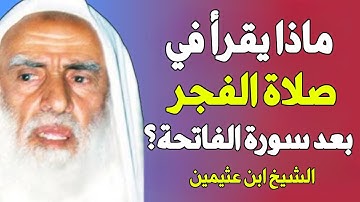 ماذا يقرأ في صلاة الفجر والصبح بعد سورة الفاتحة ؟ الشيخ ابن عثيمين رحمه الله