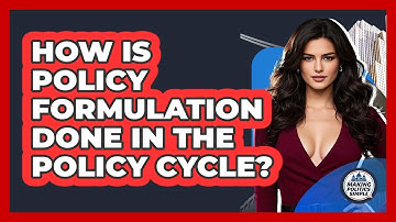 How Is Policy Formulation Done In The Policy Cycle? - Making Politics Simple