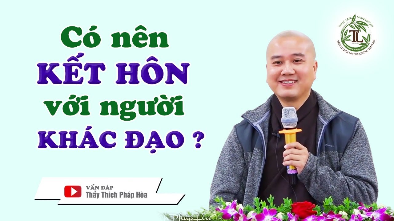 Outline Video Có nên Kết Hôn với NGƯỜI KHÁC ĐẠO? - Vấn Đáp Thầy Thích Pháp Hòa