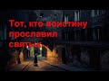 Тот, кто воистину прославил святых...