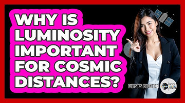 Why Is Luminosity Important For Cosmic Distances? - Physics Frontier