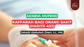 Kaffarah Bagi Orang Sakit (Hadits 492)  - Ustadz Abdullah Zaen., Lc., MA.