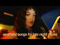 aesthetic songs for late night drives | PLAYLIST