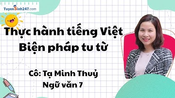 Thực hành tiếng Việt: Biện pháp tu từ | Ngữ Văn 7 | GV: Cô Tạ Minh Thủy