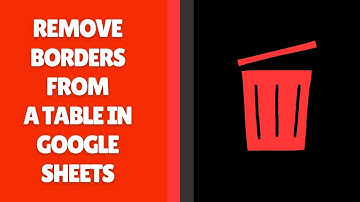 Hoe verwijder je randen van een tabel in Google Sheets?